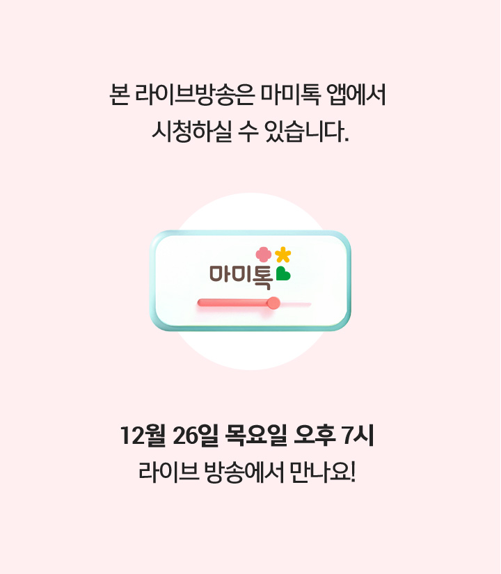 본 라이브방송은 마미톡 앱에서 시청하실 수 있습니다. 12월 26일 목요일 오후 7시 라이브 방송에서 만나요!