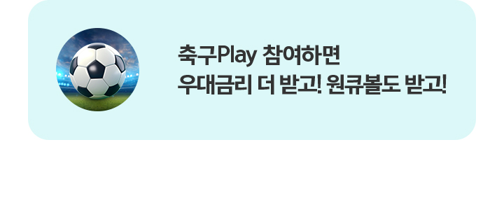 축구Play 참여하면 우대금리 더 받고! 원큐볼도 받고!